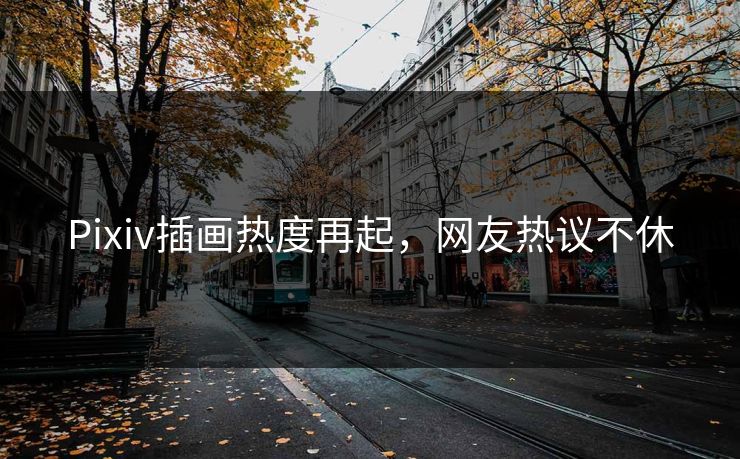 Pixiv插画热度再起，网友热议不休